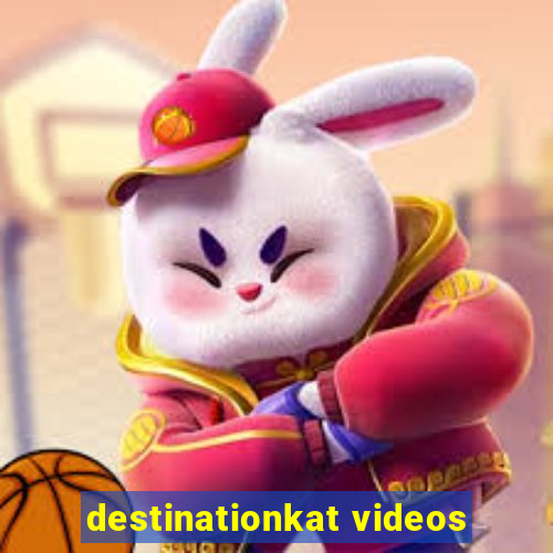 destinationkat videos